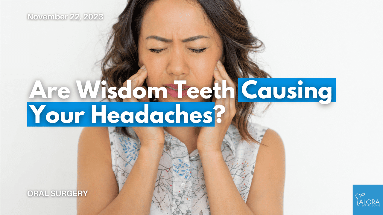 Wisdom Teeth and Chronic Headaches Is it related? Alora Dental Clinic